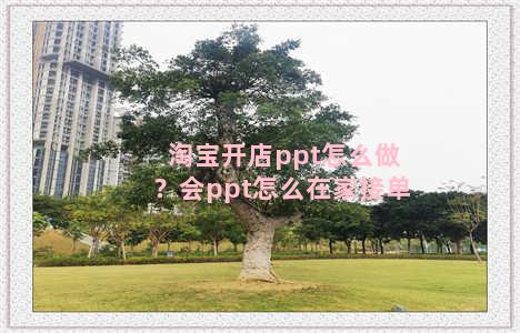 淘宝开店ppt怎么做？会ppt怎么在家接单